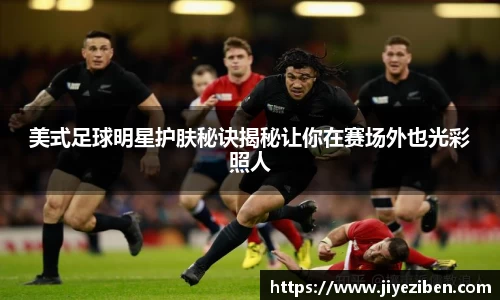 美式足球明星护肤秘诀揭秘让你在赛场外也光彩照人